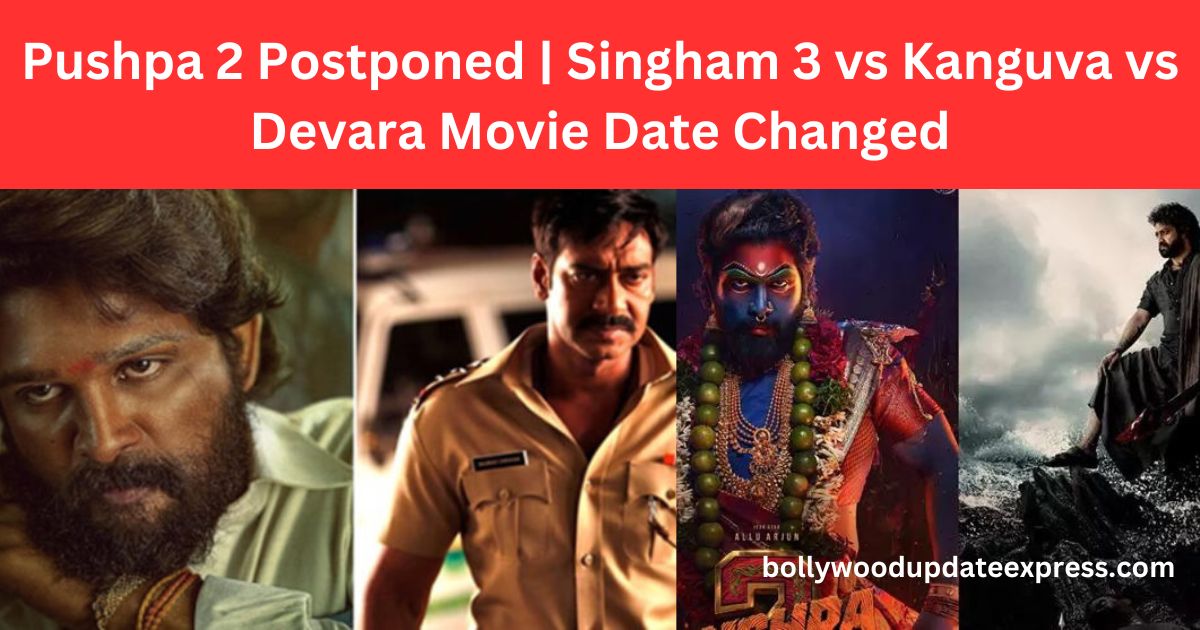 Pushpa 2 Postponed Singham 3 vs Kanguva vs Devara Movie Date Changed